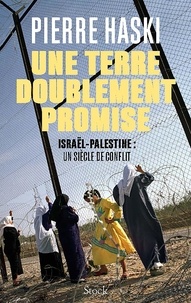 Pierre Haski - Une terre doublement promise - Israël-Palestine : un siècle de conflit.