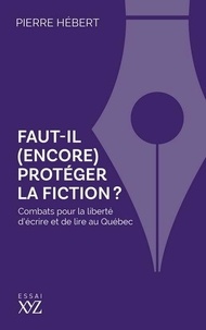Pierre Hébert - Faut-il (encore) proteger la fiction ?.