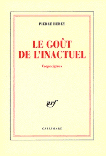 Pierre Hebey - Le Gout De L'Inactuel. Coquecigrues.