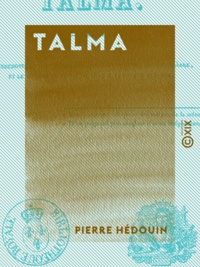 Pierre Hédouin - Talma - Anecdotes et particularités concernant ce tragédien célèbre et le voyage qu'il fit en 1817, à Boulogne-sur-Mer.