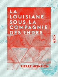 Pierre Heinrich - La Louisiane sous la Compagnie des Indes - 1717-1731.