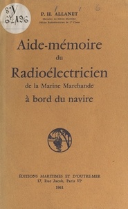 Pierre-Henri Allanet et Yvon Anne - Aide-mémoire du radioélectricien de la marine marchande à bord du navire.