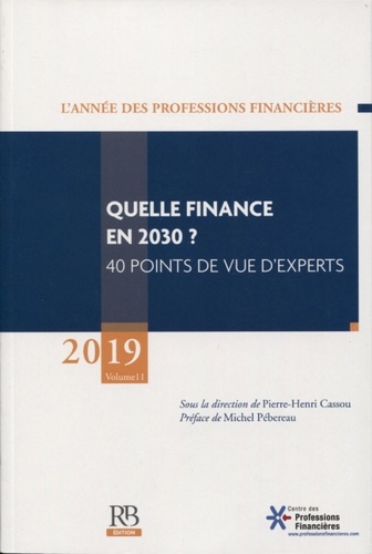 L'année des professions financières. Volume 11, Quelle finance en 2030 ? 40 points de vue d'experts  Edition 2019