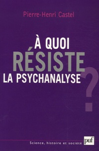 Pierre-Henri Castel - A quoi résiste la psychanalyse ?.