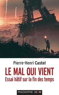 Pierre-Henri Castel - Le mal qui vient - Essai hâtif sur la fin des temps.
