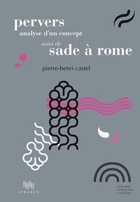 Pierre-Henri Castel - Pervers, analyse dun concept - Suivi de Sade à Rome.