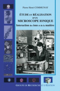 Pierre-Henri Communay - Etude et réalisation d'un microscope ionique - Interaction des ions et de la matière.