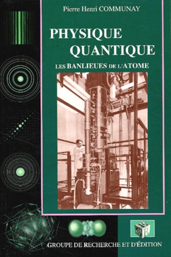 Pierre-Henri Communay - Physique quantique - Les banlieues de l'atome.