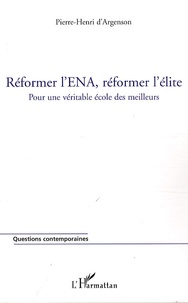 Pierre-Henri d' Argenson - Réformer l'ENA, réformer l'élite - Pour une véritable école des meilleurs.