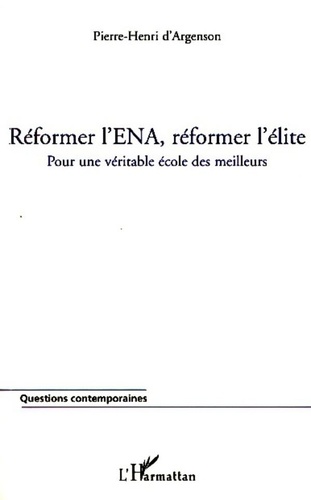 Pierre-Henri d' Argenson - Réformer l'ENA, réformer l'élite - Pour une véritable école des meilleurs.