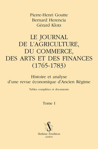 Le Journal de l'agriculture, du commerce, des arts et des finances (1765-1783). Histoire et analyse d'une revue économique d'Ancien Régime Tome 1