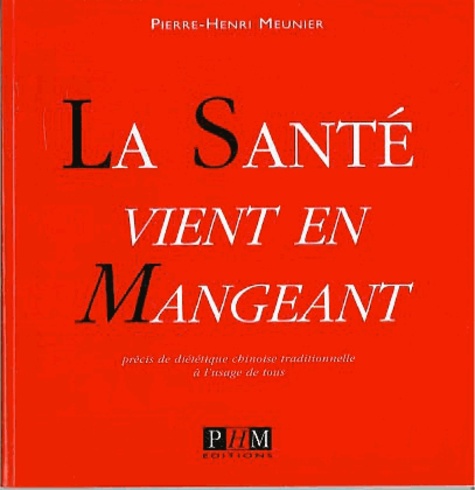 Pierre-Henri Meunier - La Sante Vient En Mangeant. Precis De Dietetique Chinoise Traditionnelle A L'Usage De Tous.