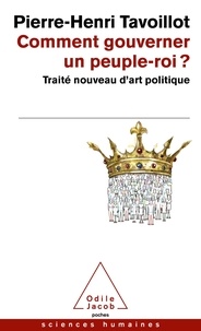 Pierre-Henri Tavoillot - Comment gouverner un peuple-roi ? - Traité nouveau d'art politique.