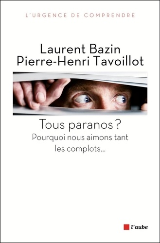 Tous paranos ?. Pourquoi nous aimons tant les complots...