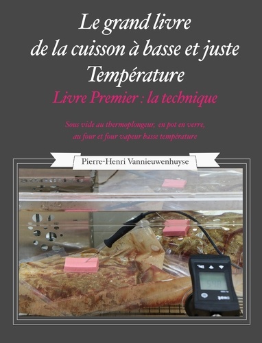 Pierre-Henri Vannieuwenhuyse - Le Grand livre de la cuisson à basse et juste température, sous vide Livre Premier.