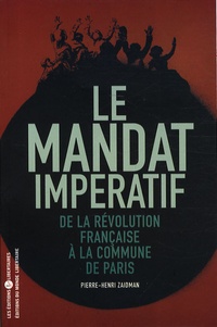Pierre-Henri Zaidman - Le mandat impératif - De la Révolution française à la Commune de Paris.