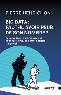 Pierre Henrichon - Big Data: faut-il avoir peur de son nombre? - Cybernétique, dataveillance et néolibéralisme: des armes contre la société.