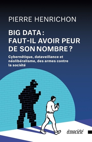 Big Data: faut-il avoir peur de son nombre?. Cybernétique, dataveillance et néolibéralisme: des armes contre la société