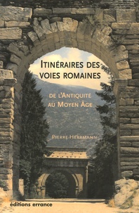 Pierre Herrmann - Itinéraires des voies romaines - De l'Antiquité au Moyen Age.