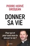 Pierre-Hervé Grosjean - Donner sa vie - Pour qui et pour quoi veux-tu donner ta vie ?.