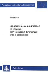 Pierre Heuer - Les libertés de communication en Espagne: convergences et divergences avec le droit suisse.