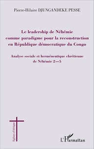 Pierre-Hilaire Djungandeke Pesse - Le leadership de Néhémie comme paradigme pour la reconstruction en République démocratique du Congo - Analyse sociale et herméneutique chrétienne de Néhémie 2-5.