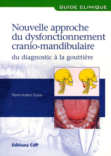 Pierre-Hubert Dupas - Nouvelle approche du dysfonctionnement cranio-mandibulaire - Du diagnostic à la gouttière.