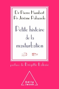 Pierre Humbert et Jérôme Palazzolo - Petite histoire de la masturbation.