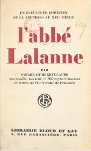 Pierre Humbertclaude - Un éducateur chrétien de la jeunesse au XIXe siècle : l'Abbé J.-P.-A. Lalanne, 1795-1879.
