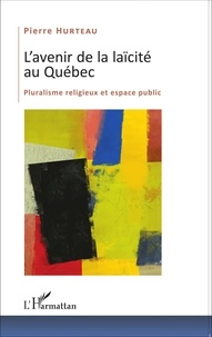 Pierre Hurteau - L'avenir de la laïcité au Québec - Pluralisme religieux et espace public.
