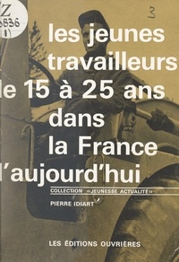 Pierre Idiart - Les jeunes travailleurs de 15 à 25 ans dans la France d'aujourd'hui.