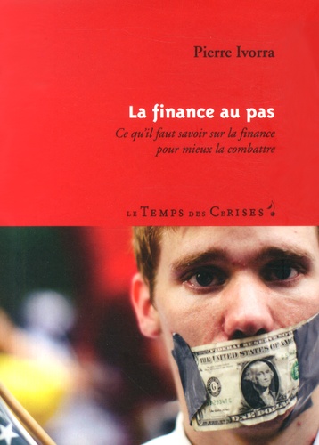 Pierre Ivorra - La finance au pas - Ce qu'il faut savoir sur la finance pour mieux la combattre.