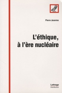 Pierre Jacerme - L'éthique, à l'ère nucléaire.