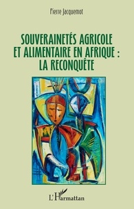 Pierre Jacquemot - Souverainetés agricole et alimentaire en Afrique : la reconquête.