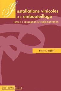 Pierre Jacquet - Installations vinicoles et d'embouteillage - Tome 1, Conception et réglementation.