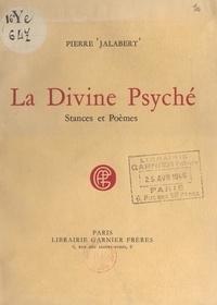 Pierre Jalabert - La divine psyché - Stances et poèmes.