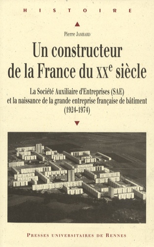 Pierre Jambard - Un constructeur de la France du XXe siècle - La Société Auxiliaire d'Entreprises (SAE) et la naissance de la grande entreprise française de bâtiment (1924-1974).