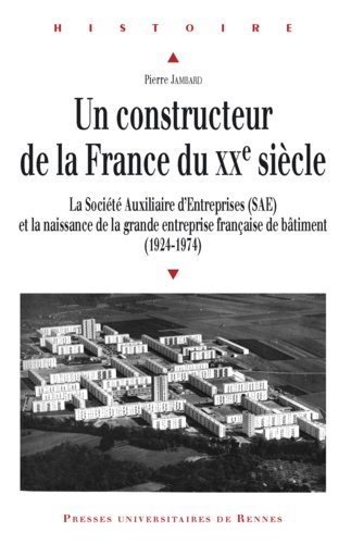 Pierre Jambard - Un constructeur de la France du XXe siècle - La Société Auxiliaire d'Entreprises (SAE) et la naissance de la grande entreprise française de bâtiment (1924-1974).