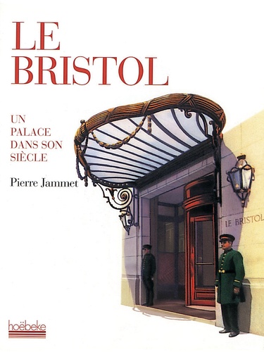 Pierre Jammet - Le Bristol. Un Palace Dans Son Siecle.