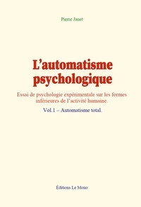 Pierre Janet - L’automatisme psychologique (vol.1) - Essai de psychologie expérimentale sur les formes inférieures de l’activité humaine.
