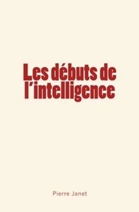 Pierre Janet - Les débuts de l'intelligence.