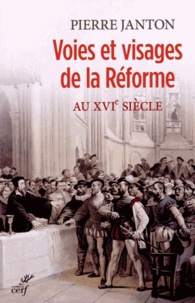 Pierre Janton - Voies et visages de la Réforme au XVIe siècle.