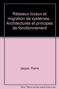 Pierre Jaquet - Réseaux locaux et migration de systèmes - Architectures et principes de fonctionnement.