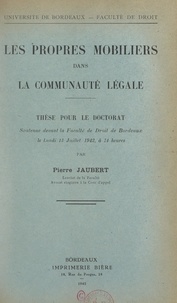 Pierre Jaubert - Les propres mobiliers dans la communauté légale - Thèse pour le Doctorat soutenue devant la Faculté de droit de Bordeaux, le lundi 13 juillet 1942 à 14 heures.