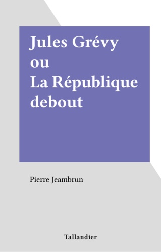 Jules Grévy ou la République debout