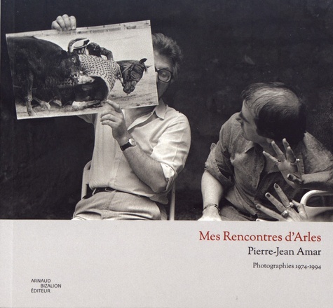 Pierre-Jean Amar - Mes Rencontres d'Arles - Photographies 1974-1994.