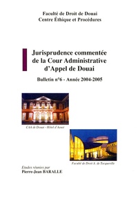 Pierre-Jean Baralle - Jurisprudence commentée de la Cour Administrative d'Appel de Douai - Bulletin n° 6 - Année 2004-2005.