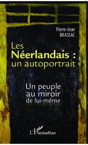 Pierre-Jean Brassac - Les Néerlandais : un autoportrait - Un peuple au miroir de lui-même.