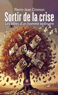 Sortir de la crise - Les idées d'un homme ordinaire