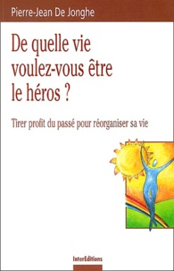 Pierre-Jean De Jonghe - De quelle vie voulez-vous être le héros ? - Tirer profit du passé pour réorganiser sa vie.